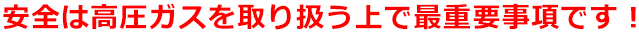 安全は高(gāo)圧ガスを取り扱う上(shàng)で最重要(yào)事(shì)項です！
